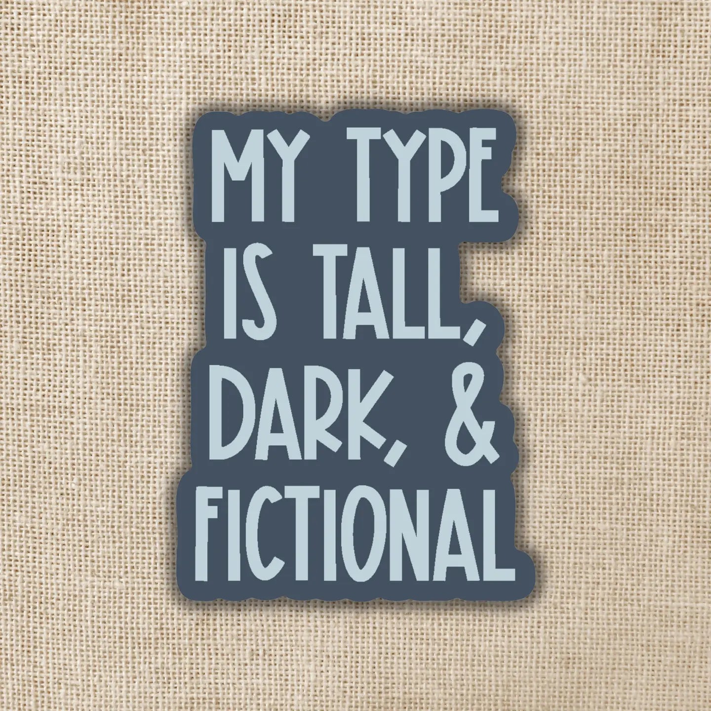 My Type is Tall, Dark, and Fictional Sticker